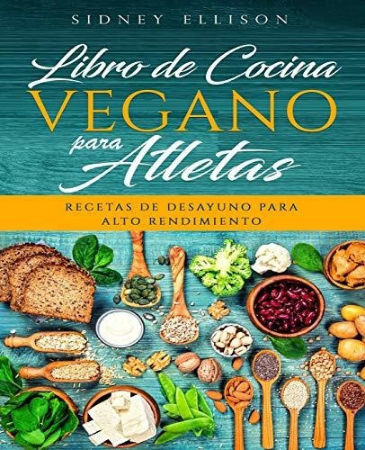 Libro De Cocina Vegano Para Atletas: Recetas De Desayuno Par