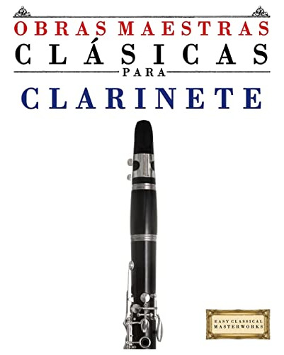 Obras Maestras Clasicas Para Clarinete: Piezas Faciles De Ba