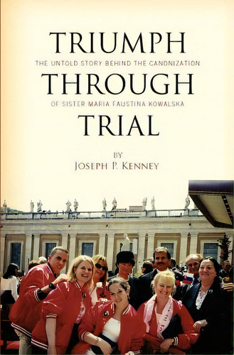 Triumph Through Trial: The Untold Story Behind The Cannonization Of Sister Maria Faustina Kowalska, De Kenney, Joseph P.. Editorial Createspace, Tapa Blanda En Inglés