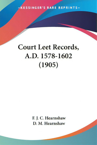 Court Leet Records, A.d. 1578-1602 (1905), De Hearnshaw, F. J. C.., Vol. 1. Editorial Kessinger Pub Llc, Tapa Blanda En Inglés