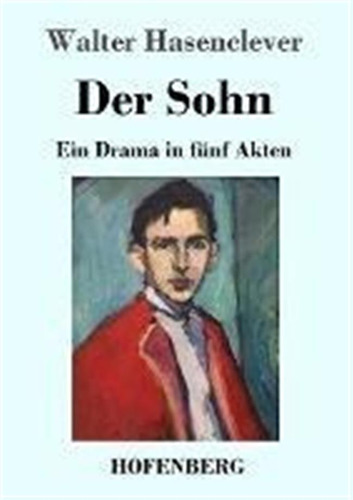 Der Sohn : Ein Drama In Funf Akten - Walter Hasenclever