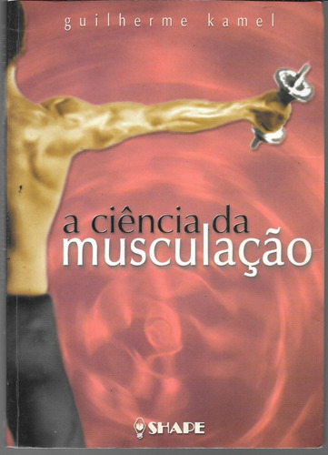 A Ciência Da Musculação ( Guilherme Kamel )