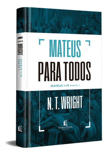 Mateus para todos: Mateus 1-15 - Parte 1, de N.T. Wright. Editorial Thomas Nelson Brasil, capa dura em português, 2021
