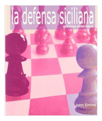 La Defensa Siciliana . Aprenda Aperturas, De Emms John. Editorial Editorial La Casa Del Ajedrez Sl, Tapa Blanda En Español, 2010