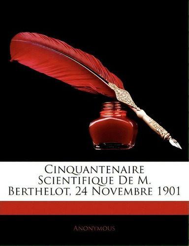 Cinquantenaire Scientifique De M. Berthelot, 24 Novembre 1901, De Anonymous. Editorial Nabu Press, Tapa Blanda En Inglés