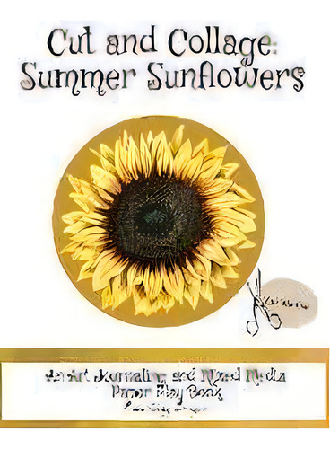 Cut And Collage Summer Sunflowers : An Art Journaling And Mixed Media Paper Play Book, De Monette Satterfield. Editorial Tesseray Publishing Llc, Tapa Blanda En Inglés