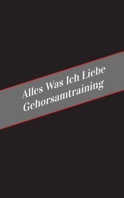 Alles Was Ich Liebe Uber Gehorsamtraining : Ein Sicherer ...