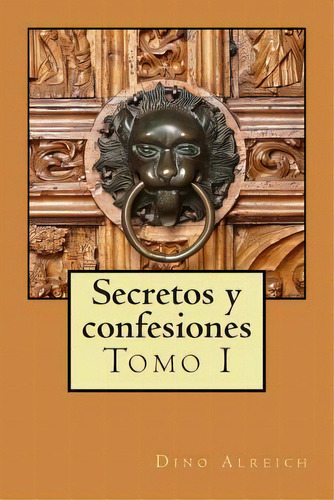 Secretos Y Confesiones De Un Hombre Que Pudo Volver A Amar, De Dino Alreich. Editorial Createspace Independent Publishing Platform, Tapa Blanda En Español