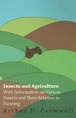 Insects And Agriculture - With Information On Various Insects And Their Relation To Farming, De Arthur D. Cromwell. Editorial Read Books, Tapa Blanda En Inglés