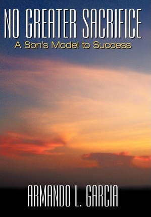 Libro No Greater Sacrifice - Armando L. Garcia