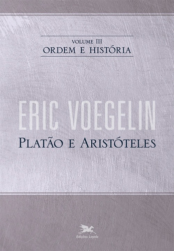 Ordem e história - Vol. III: Volume III: Platão e Aristóteles, de Voegelin, Eric. Série Ordem e História (3), vol. 3. Editora Associação Nóbrega de Educação e Assistência Social,The Curators of the University of Missouri, capa mole em português, 2009