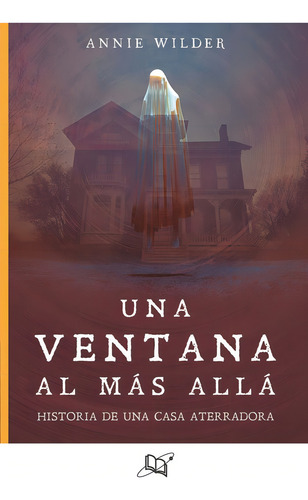 UNA VENTANA AL MAS ALLÁ, de Wilder, Annie; Ramírez, Héctor; Rojas, Édgar. Editorial Universo de libros, tapa pasta blanda, edición 1 en español, 2018