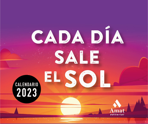 Calendario Cada Día Sale El Sol 2023 - Amat Editorial  -  