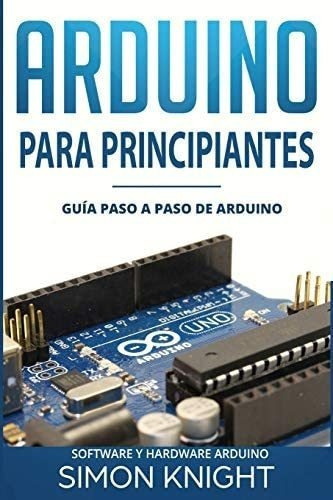 Libro: Arduino Para Principiantes: Guía Paso A Paso Ardui