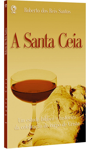 A Santa ceia, de Santos, Roberto dos Reis. Editora Casa Publicadora das Assembleias de Deus, capa mole em português, 2005