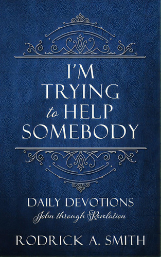 I'm Trying To Help Somebody: Daily Devotions John Through Revelation, De Smith, Rodrick A.. Editorial Xulon Pr, Tapa Blanda En Inglés