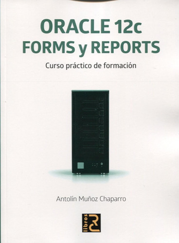 Oracle 12c. Forms Y Reports. Curso Práctico De Formación / A