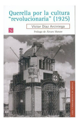 Querella Por La Cultura  Revolucionaria  (1925), De Víctor Díaz Arciniega., Vol. N/a. Editorial Fondo De Cultura Económica, Tapa Blanda En Español, 2010