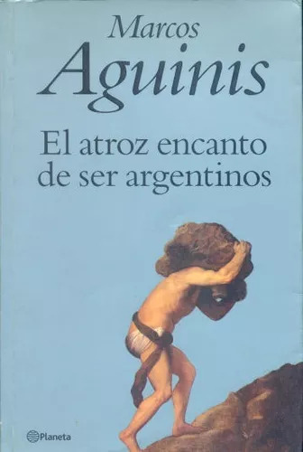 Marcos Aguinis: El Atroz Encanto De Ser Argentinos