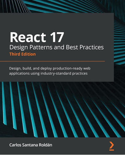 React 17 Design Patterns And Best Practices - Third Edition: