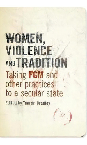 Women, Violence And Tradition : Taking Fgm And Other Practices To A Secular State, De Tamsin Bradley. Editorial Bloomsbury Publishing Plc, Tapa Dura En Inglés