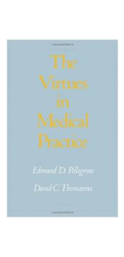 The Virtues In Medical Practice / Edmund D. Pellegrino