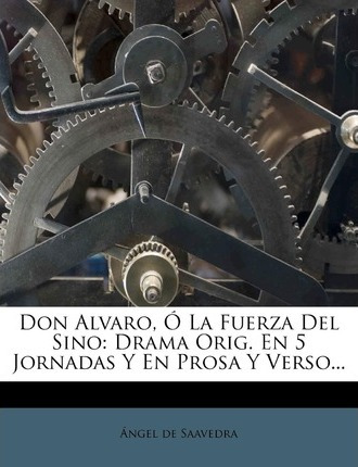 Libro Don Alvaro, La Fuerza Del Sino : Drama Orig. En 5 J...
