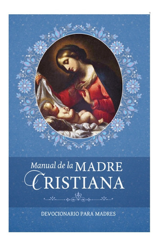 Manual De La Madre Cristiana Devocionario Para Madres