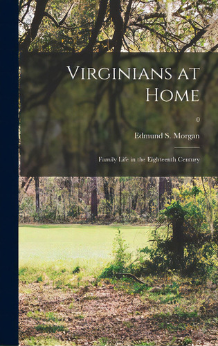 Virginians At Home: Family Life In The Eighteenth Century; 0, De Morgan, Edmund S. (edmund Sears) 191. Editorial Hassell Street Pr, Tapa Dura En Inglés