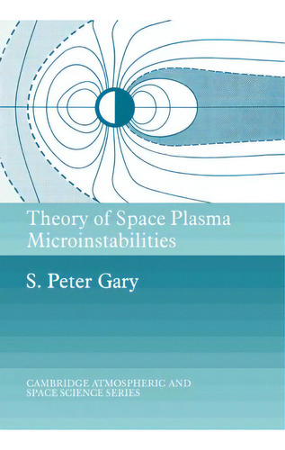 Theory Of Space Plasma Microinstabilities, De S. Peter Gary. Editorial Cambridge University Press, Tapa Blanda En Inglés