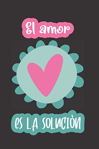 El Amor Es La Soluciòn: Birthday And Christmas Gift For Best