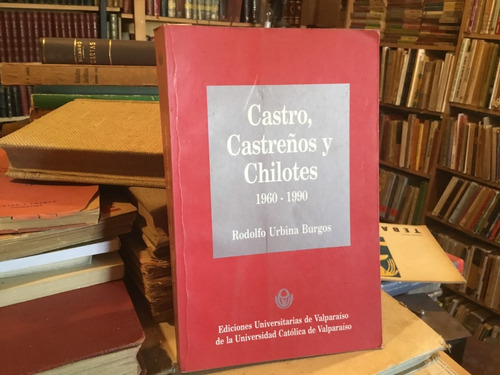 Castro, Castreños Y Chilotes. 1960-1990 Rodolfo Urbina