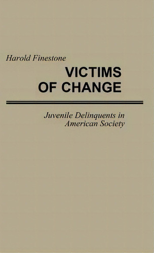 Victims Of Change : Juvenile Delinquents In American Society, De Harold Finestone. Editorial Abc-clio, Tapa Dura En Inglés