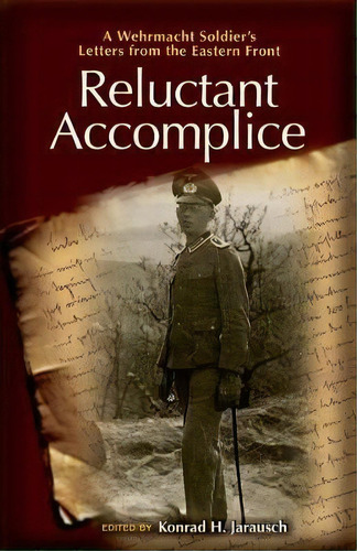 Reluctant Accomplice : A Wehrmacht Soldier's Letters From The Eastern Front, De Richard Kohn. Editorial Princeton University Press, Tapa Dura En Inglés