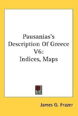 Pausanias's Description Of Greece V6 : Indices, Maps - Ja...