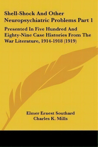 Shell-shock And Other Neuropsychiatric Problems Part 1 : Presented In Five Hundred And Eighty-nin..., De Elmer Ernest Southard. Editorial Kessinger Publishing, Tapa Blanda En Inglés