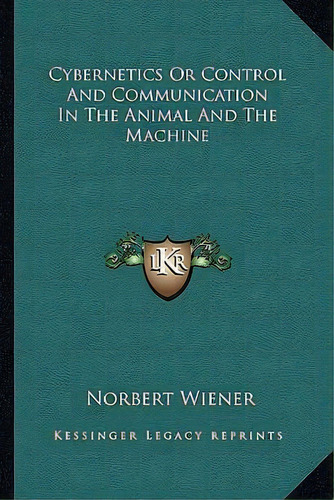 Cybernetics Or Control And Communication In The Animal And The Machine, De Norbert Wiener. Editorial Kessinger Publishing, Tapa Blanda En Inglés