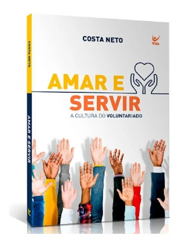 Amar E Servir - Costa Neto A Cultura Do Voluntariado