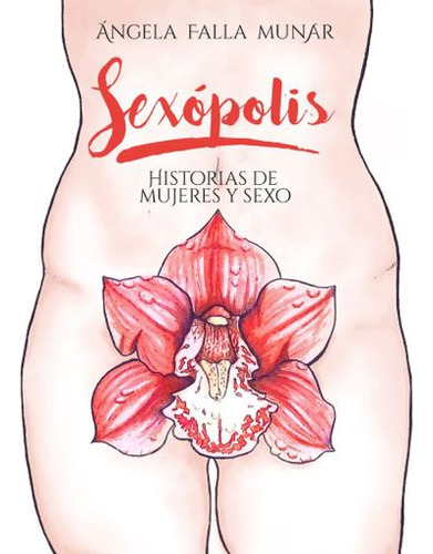 Sexópolis: Historias De Mujeres Y Sexo, De Ángela Falla Munar. Serie 9585107649, Vol. 1. Editorial Calixta Editores, Tapa Blanda, Edición 2020 En Español, 2020