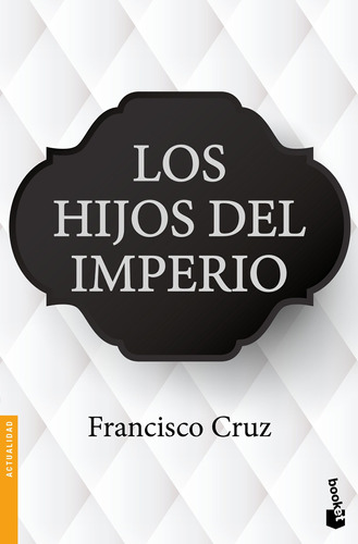 Los hijos del imperio, de Cruz, Francisco. Serie Ensayo Editorial Booket México, tapa blanda en español, 2022