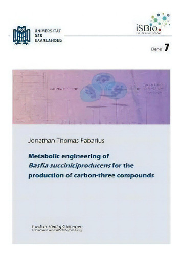 Metabolic Engineering Of Basfia Succiniciproducens For The Production Of Carbon-three Compounds (..., De Jonathan Thomas Fabarius., Vol. 1. Editorial Cuvillier, Tapa Blanda En Inglés