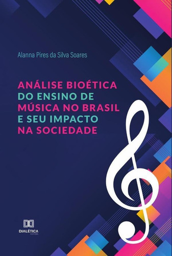 Análise Bioética Do Ensino De Música No Brasil E Seu Impacto Na Sociedade, De Alanna Pires Da Silva Soares. Editorial Dialética, Tapa Blanda En Portugués, 2022