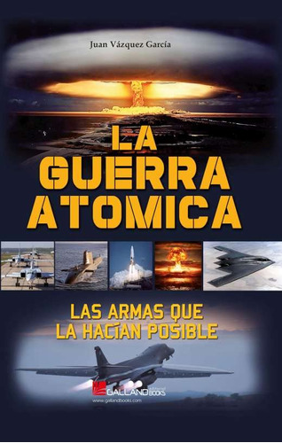 La Guerra Atomica Las Armas Que La Hacian Posible -sin Colec