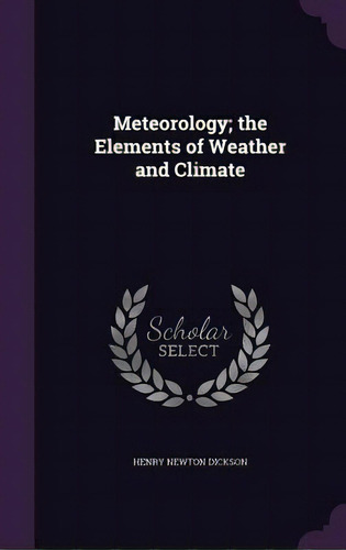 Meteorology; The Elements Of Weather And Climate, De Dickson, Henry Newton. Editorial Palala Pr, Tapa Dura En Inglés
