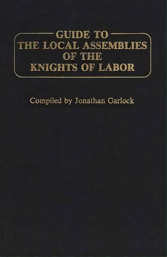 Guide To The Local Assemblies Of The Knights Of Labor., De Jonathan Garlock. Editorial Abc-clio, Tapa Dura En Inglés