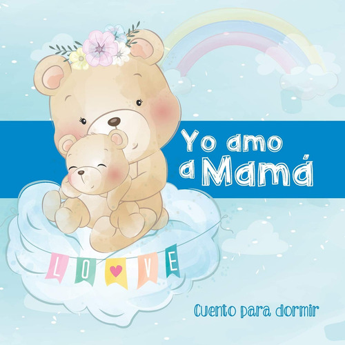 Yo Amo A Mama - Cuento Para Dormir Cuento Ilustrado Infanti, De Yanayaco Pallares, Xavier. Editorial Independently Published, Tapa Blanda En Español, 2020