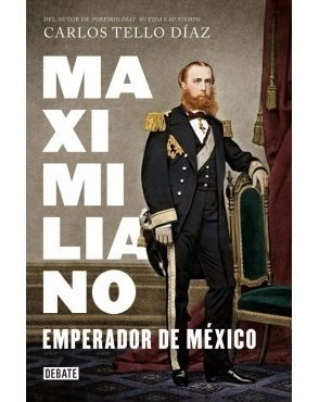 Maximiliano - Emperador De Mexico - Carlos Tello Diaz