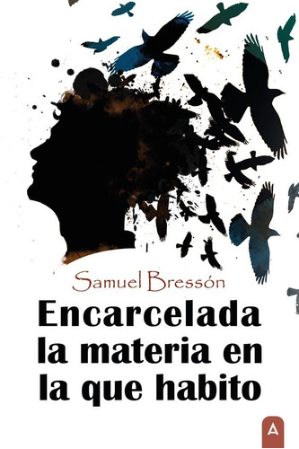 Encarcelada La Materia En La Que Habito, De , Bressón, Samuel. Editorial Aliar 2015 Ediciones, S.l., Tapa Blanda En Español