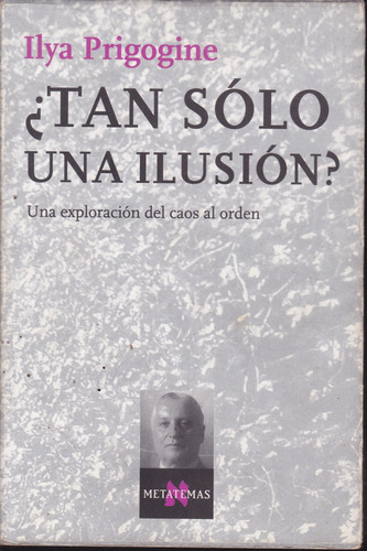 ¿tan Solo Una Ilusion? Ilya Prigogine.