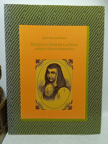 Sor Juana Inés De La Cruz - Amor Y Conocimiento - Pascual 